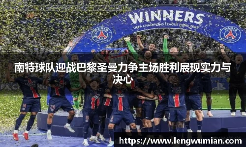 南特球队迎战巴黎圣曼力争主场胜利展现实力与决心